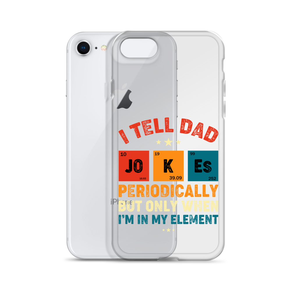 I Tell Dad Jokes Periodically But Only When I'm In My Element Clear Case for iPhone®