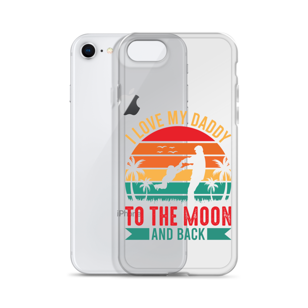 I Love My Daddy To The Moon And Back Clear Case for iPhone®