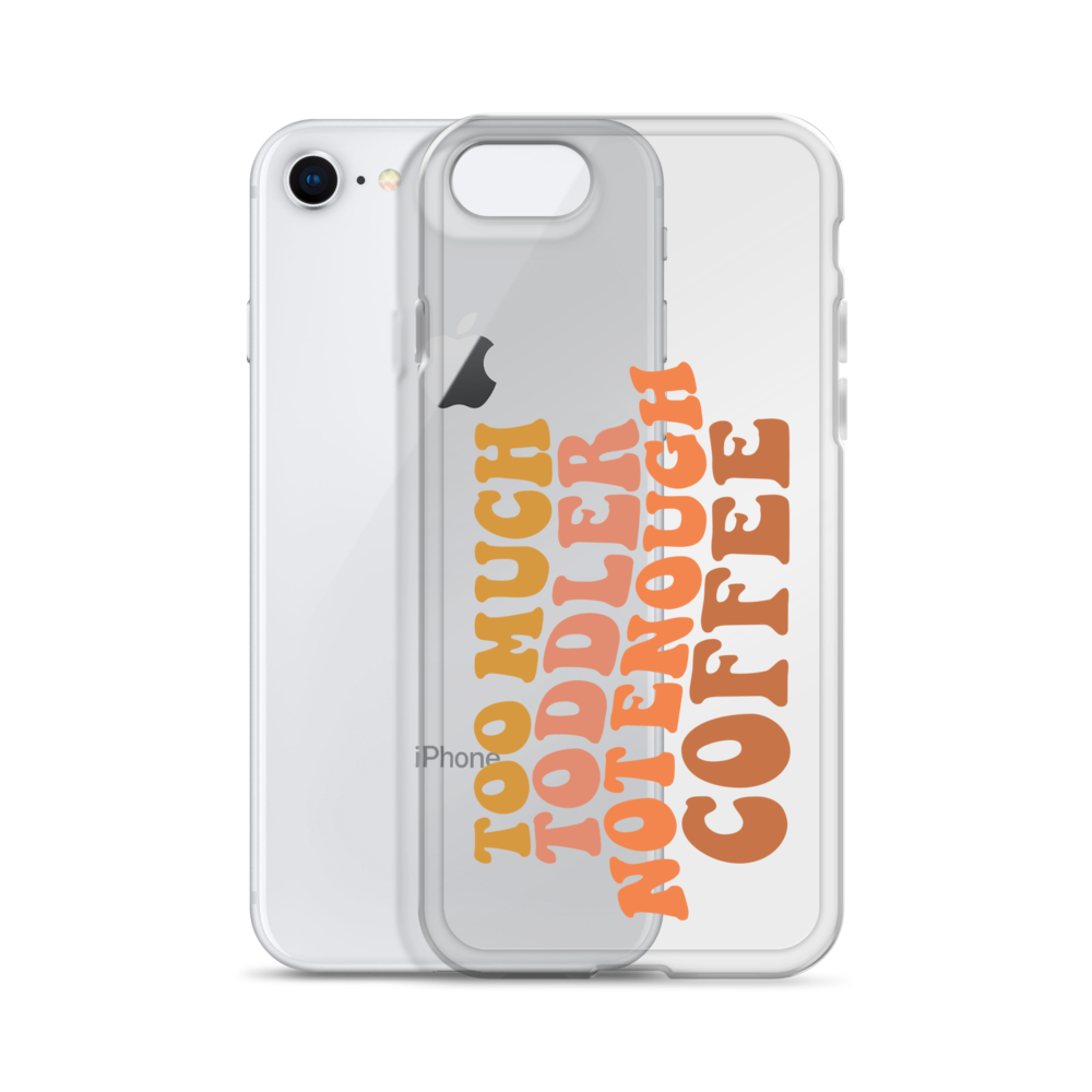 Too Much Toddler Not Enough Coffee Clear Case for iPhone®