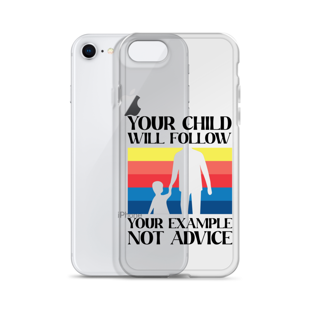 Your Child Will Follow Your Example Not Advice Clear Case for iPhone®