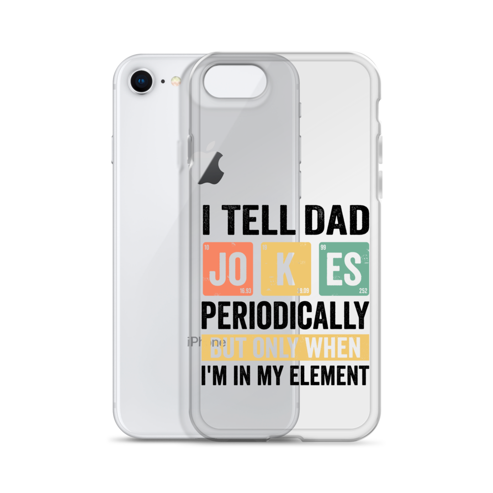 I Tell Dad Jokes Periodically When I'm In My Element Clear Case for iPhone®