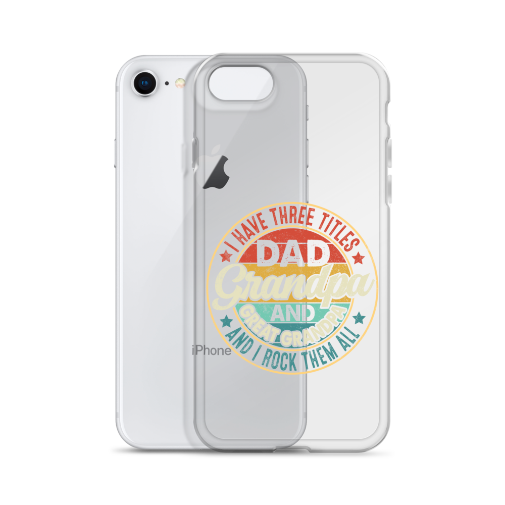 I Have Three Titles Dad Grandpa And Great Grandpa And I Rock Them All Clear Case for iPhone®