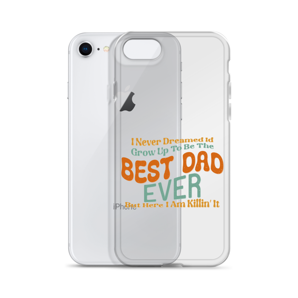 I Never Dreamed I'd Grow Up To Be The Best Dad Ever But Here I'm Killin' It Clear Case for iPhone®