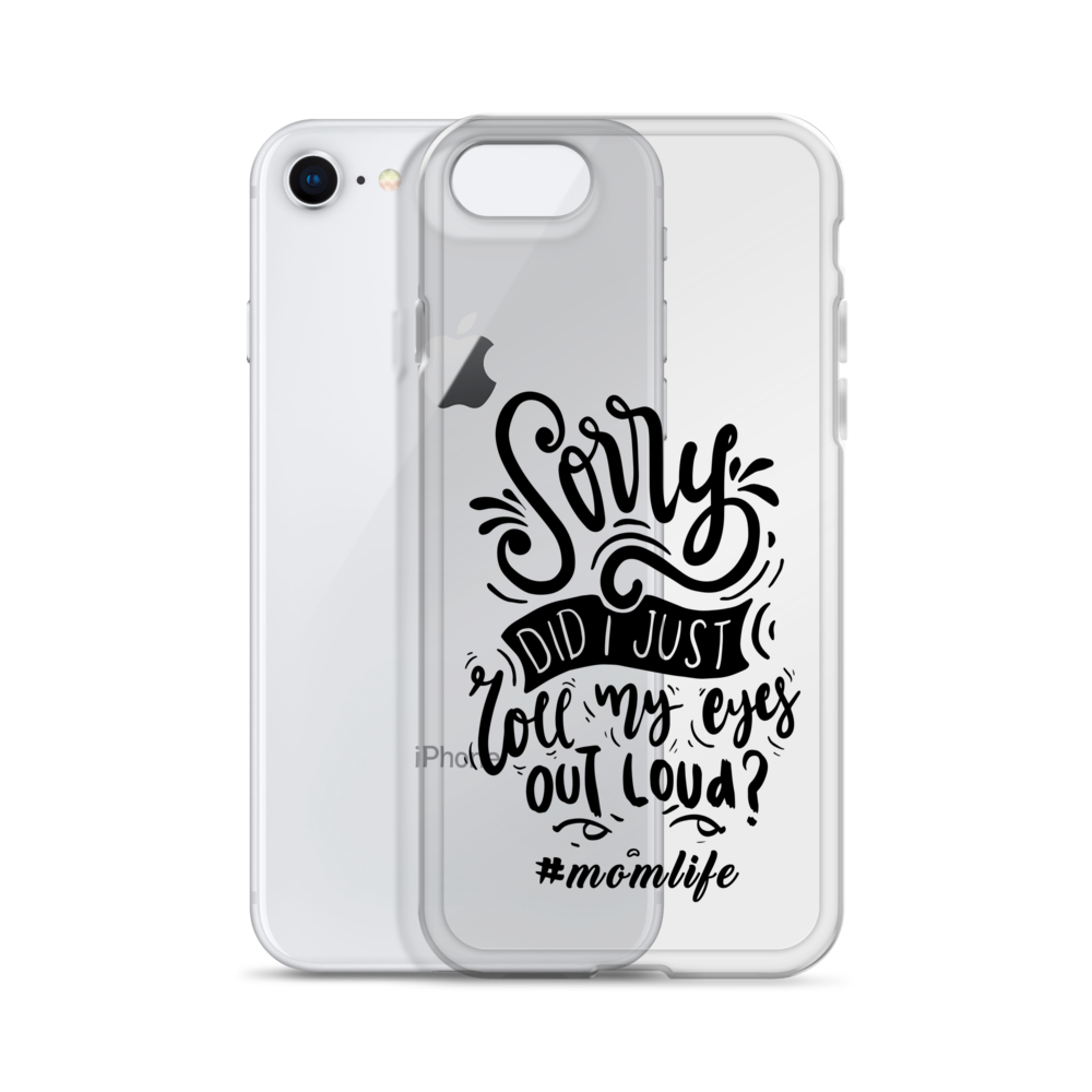 Sorry Did I Just Roll My Eyes Out Loud? #Momlife Clear Case for iPhone®