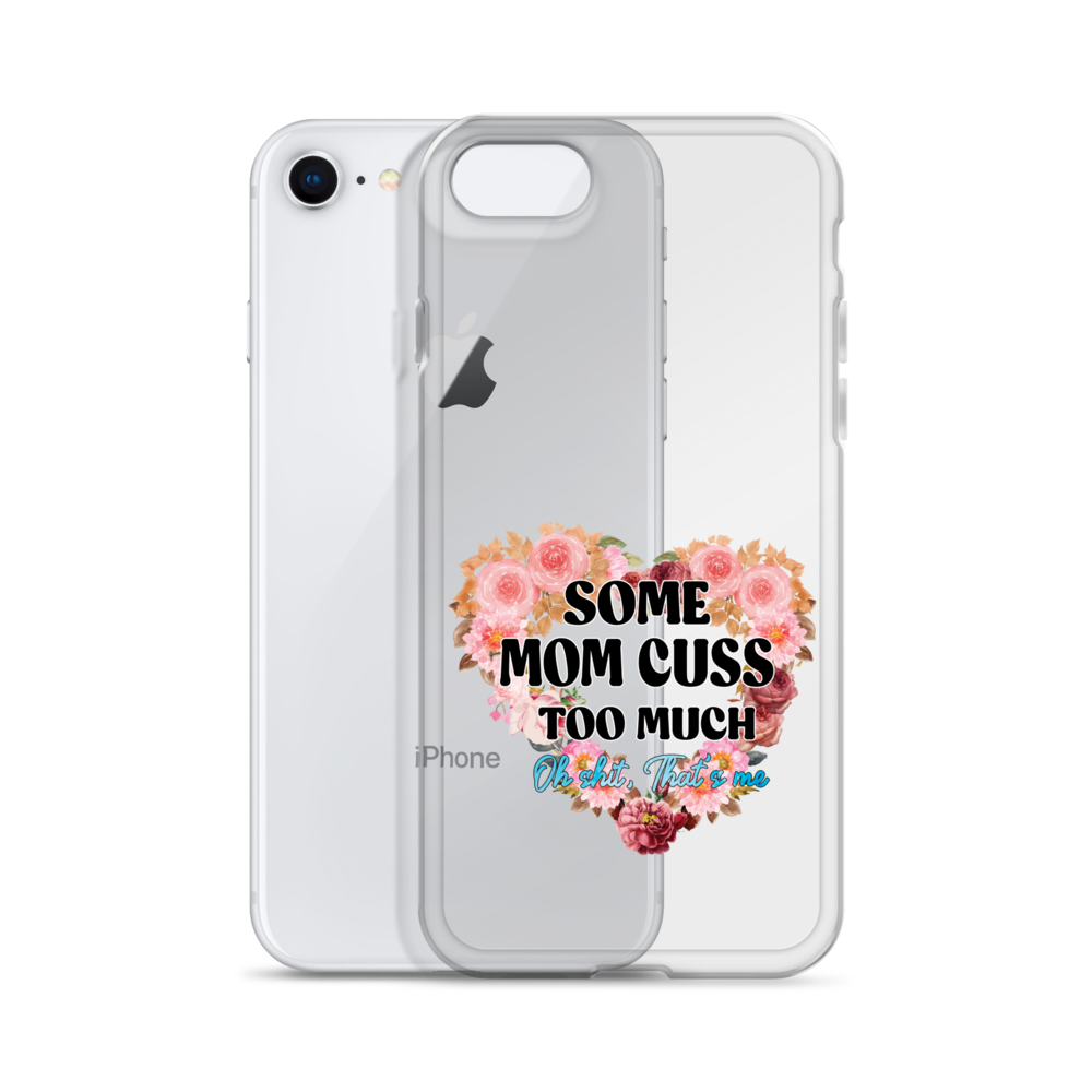 Some Mom Cuss Too Much. Oh Shit, That's Me Clear Case for iPhone®