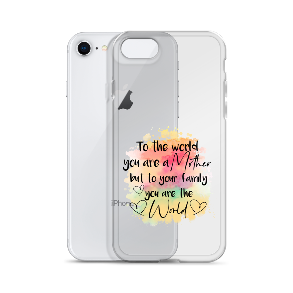 To The World You Are A Mother But To Your Family You Are The World Clear Case for iPhone®