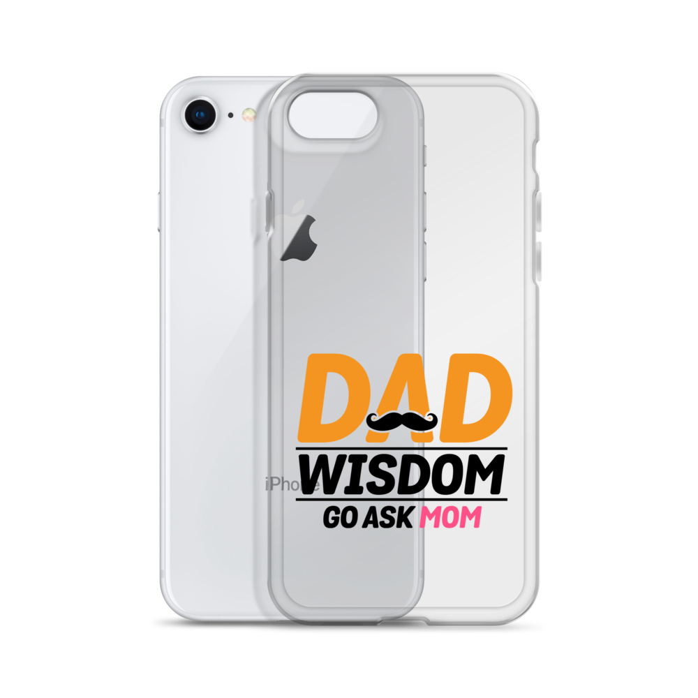 Dad Wisdom Go Ask Mom Clear Case for iPhone®