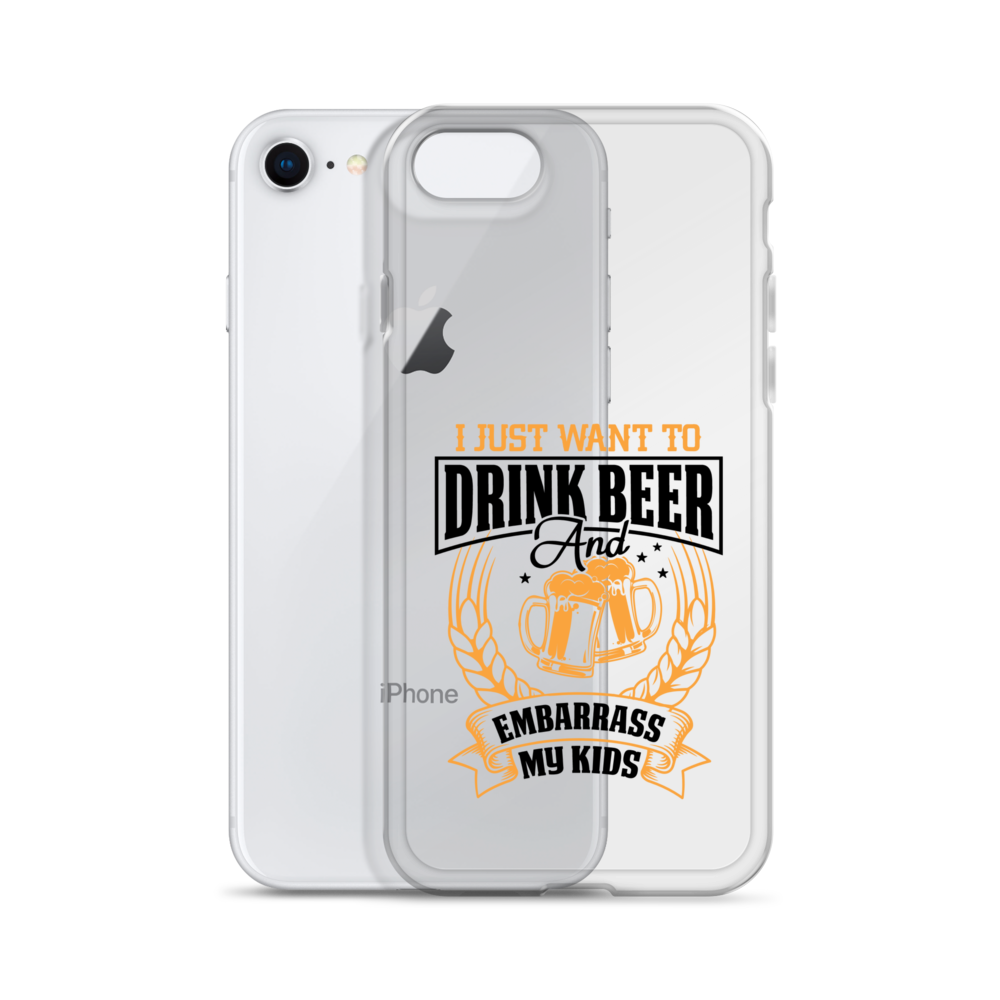 I Just Want To Drink Beer And Embarrass My Kids Clear Case for iPhone®