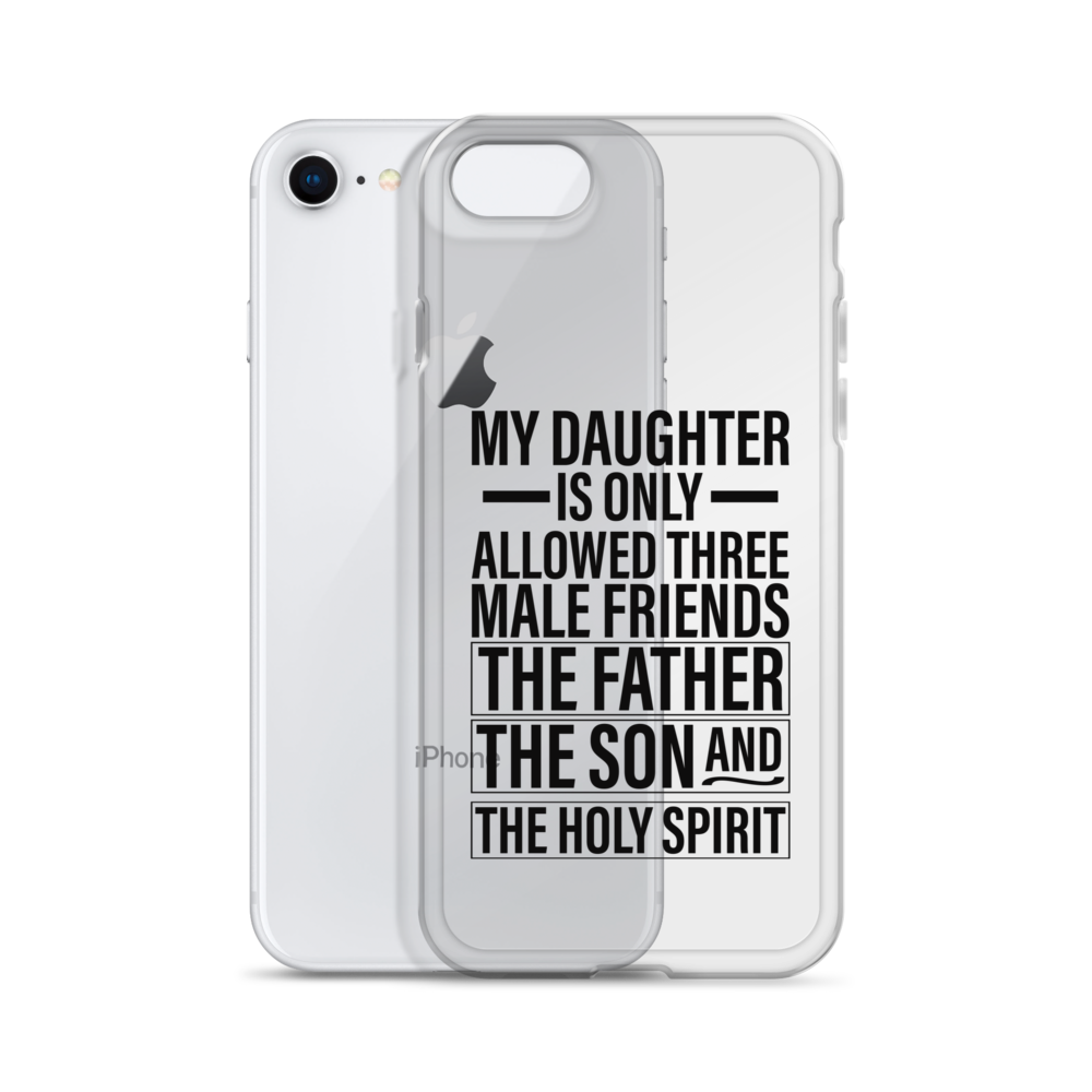 My Daughter Is Only Allowed Three Male Friends: The Father, The Son And The Holy Spirit Clear Case for iPhone®