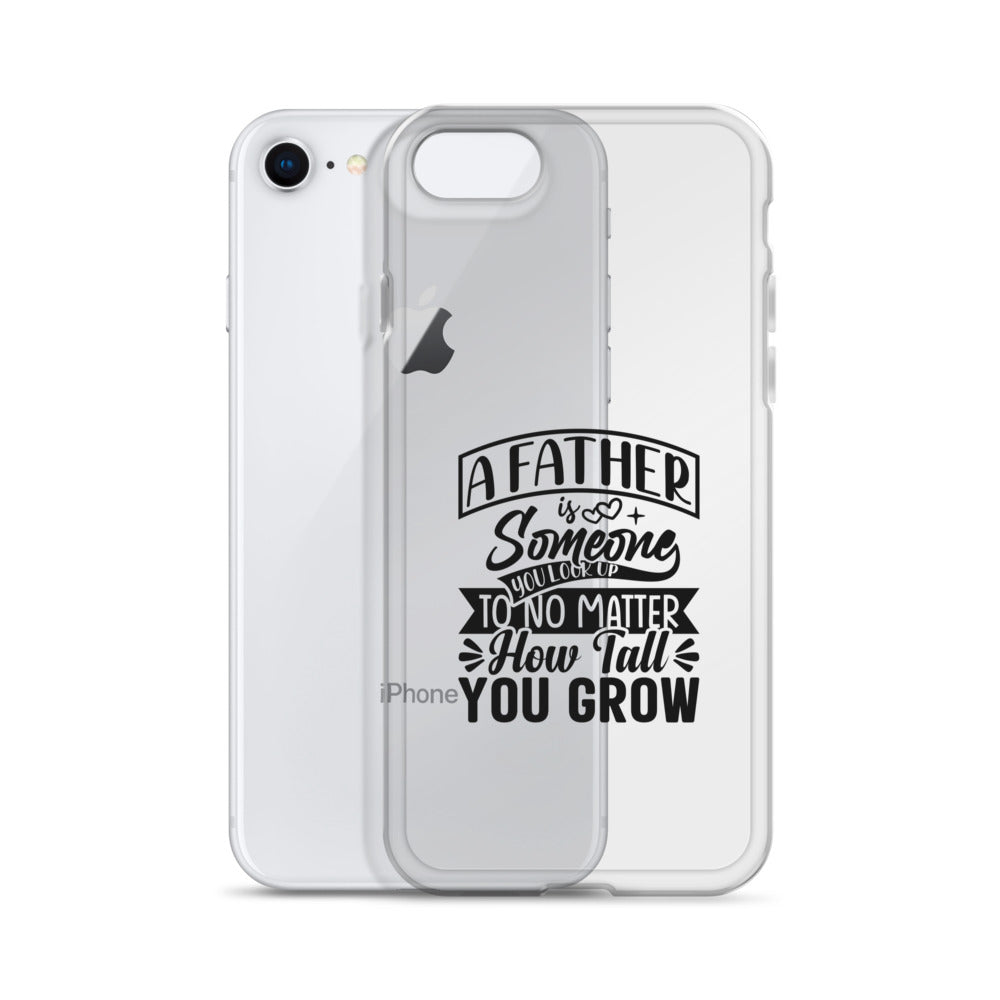 A Father Is Someone You Look Up To No Matter How Tall You Grow Clear Case for iPhone®