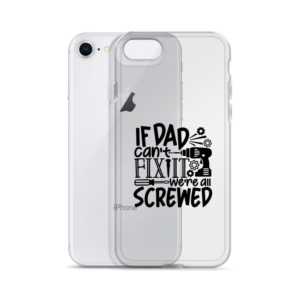 If Dad Cant Fix It We're All Screwed Clear Case for iPhone®