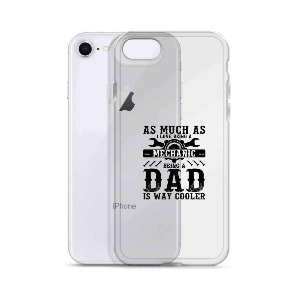 As Much As I Love Begin A Mechanic Begin A Dad Is Way Cooler Clear Case for iPhone®