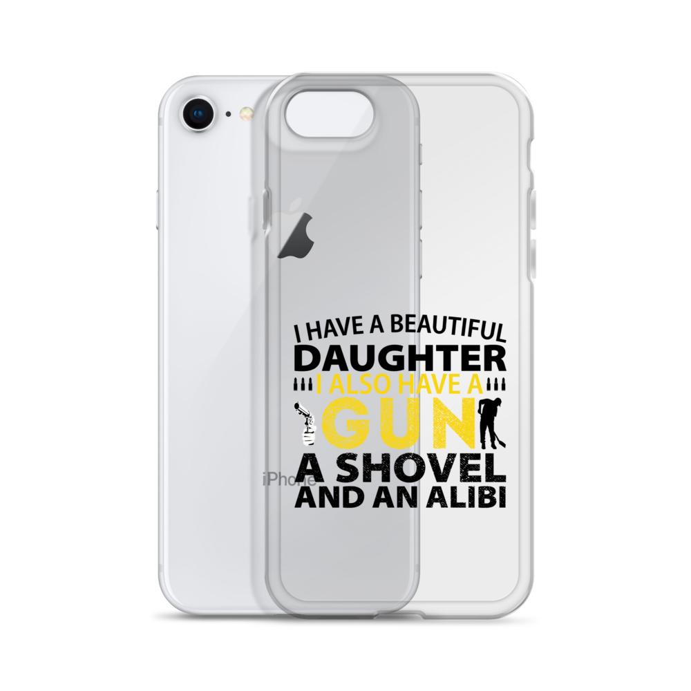 I Have A Beautiful Daughter. I Also Have A Gun, A Shovel, And An Alibi Clear Case for iPhone®