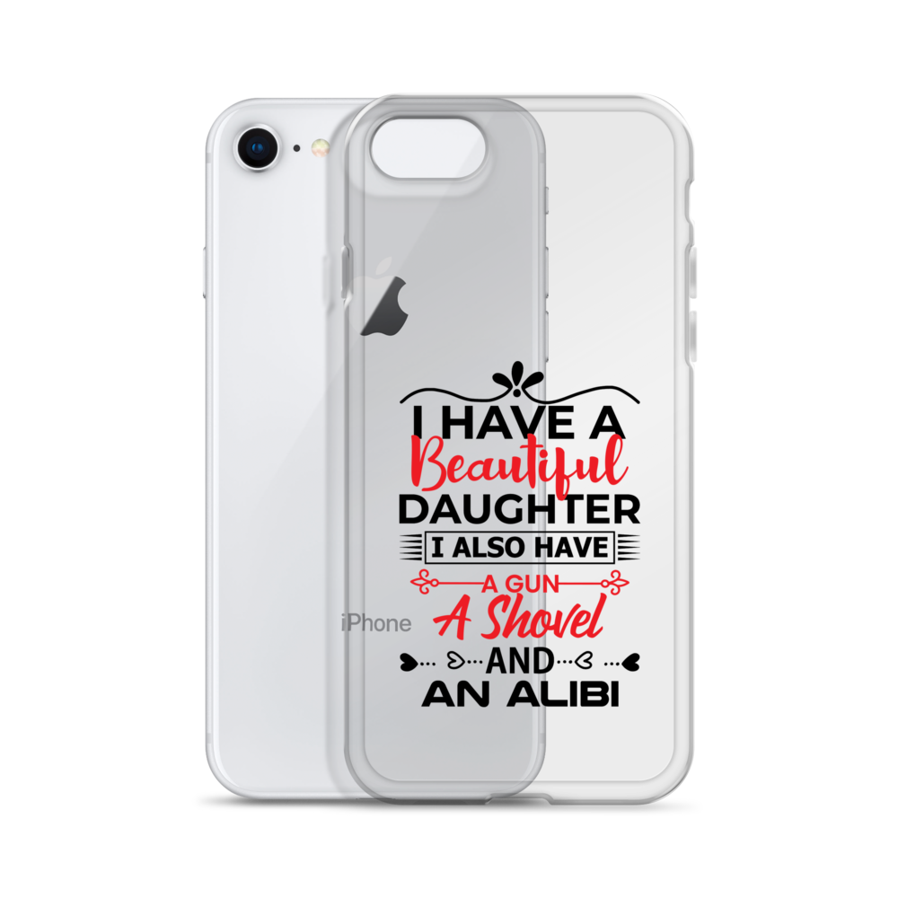 I Have A Beautiful Daughter. I Also Have A Gun, A Shovel, And An Alibi Clear Case for iPhone®