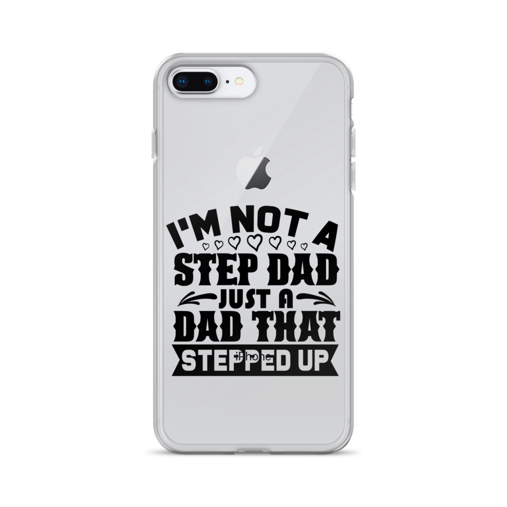 I'm Not A Step Dad Just A Dad That Stepped Up Clear Case for iPhone®