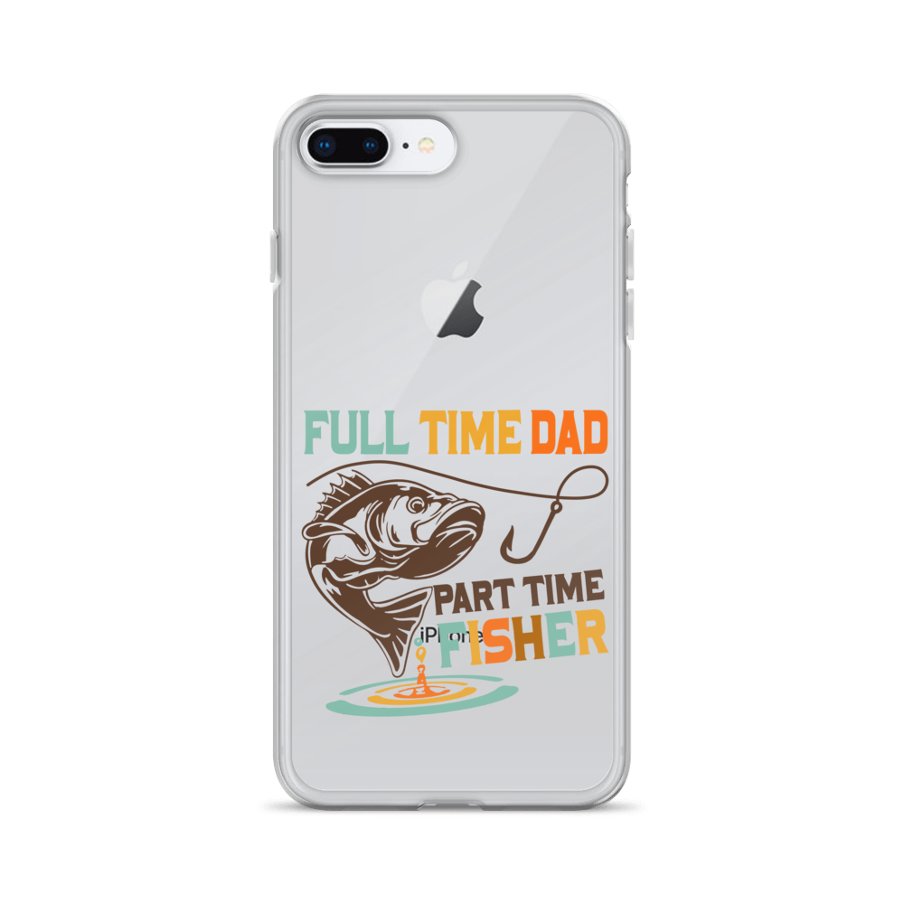 Full Time Dad Part Time Fisher Clear Case for iPhone®