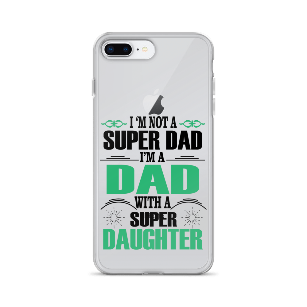 I'm Not A Super Dad I'm A Dad With A Super Daughter Clear Case for iPhone®