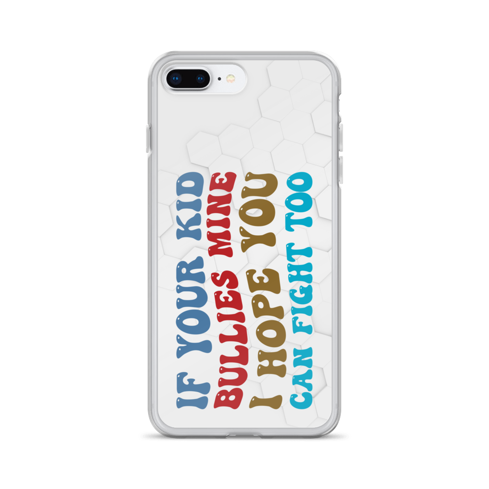 If Your Kid Bullies Mine I Hope You Can Fight Too Clear Case for iPhone®