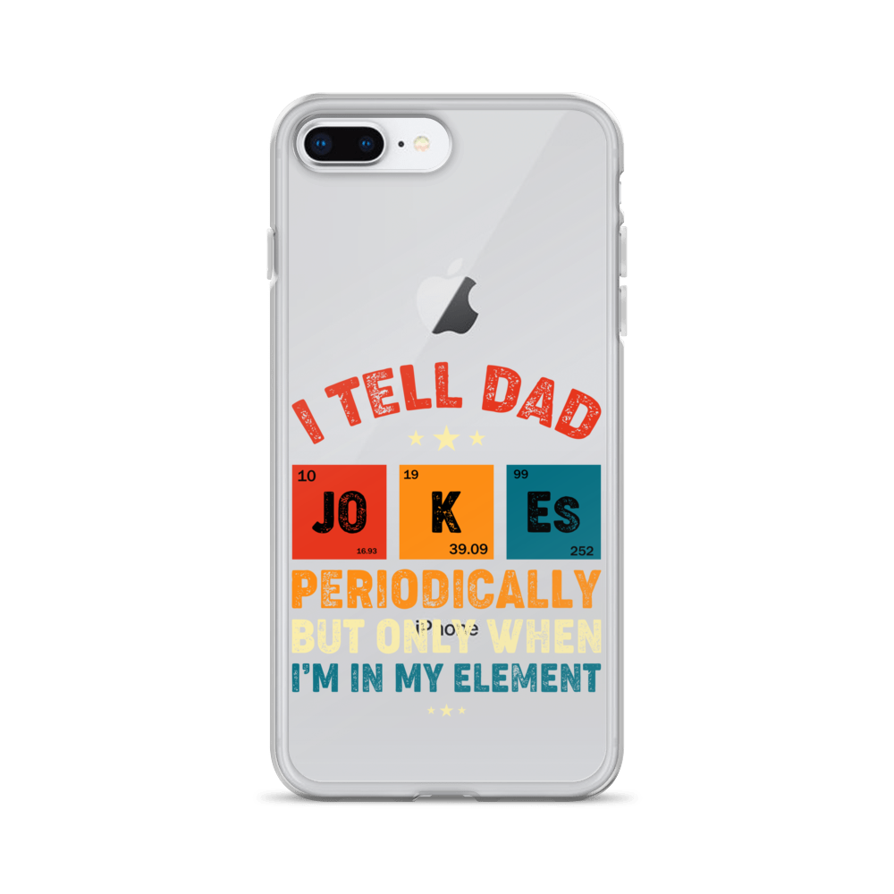 I Tell Dad Jokes Periodically But Only When I'm In My Element Clear Case for iPhone®