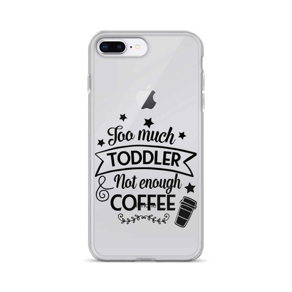 Too Much Toddler Not Enough Coffee Clear Case for iPhone®