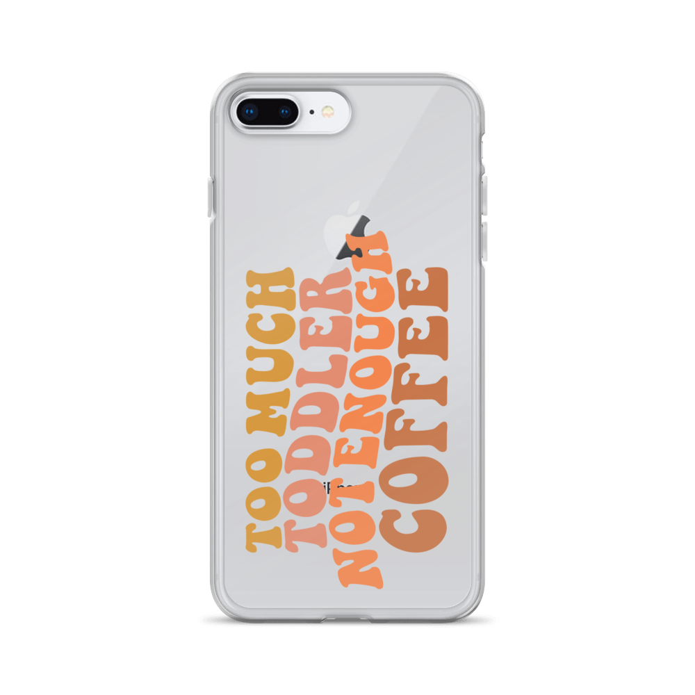 Too Much Toddler Not Enough Coffee Clear Case for iPhone®