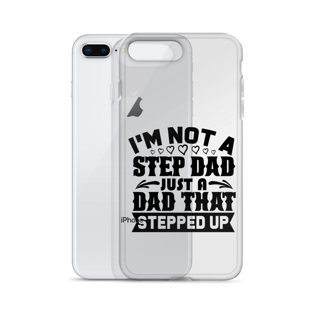 I'm Not A Step Dad Just A Dad That Stepped Up Clear Case for iPhone®