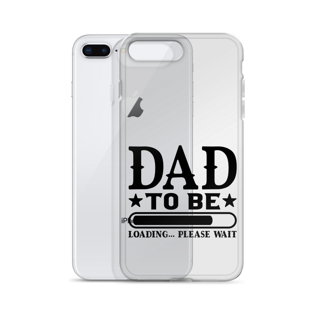 Dad To Be Loading,,, Please Wait Clear Case for iPhone®