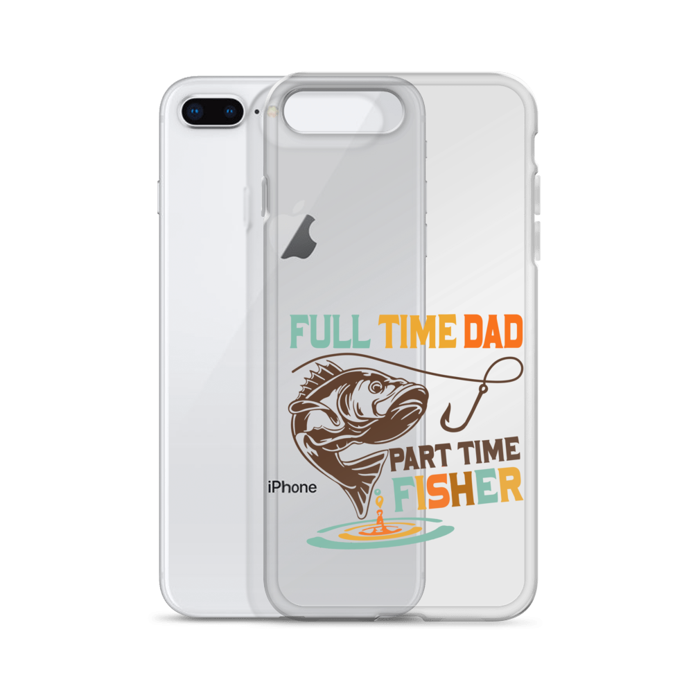 Full Time Dad Part Time Fisher Clear Case for iPhone®