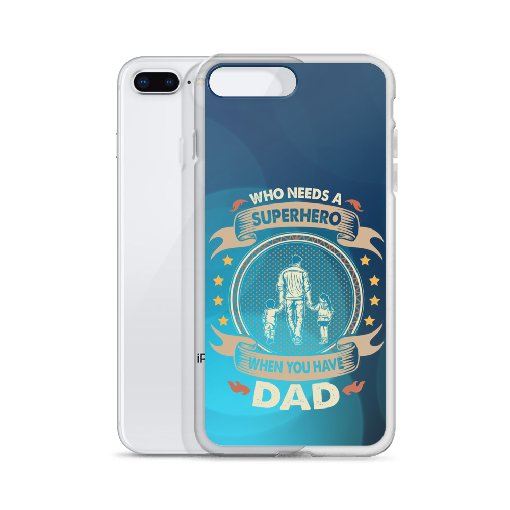 Who Needs A Superhero When You Have Dad Clear Case for iPhone®