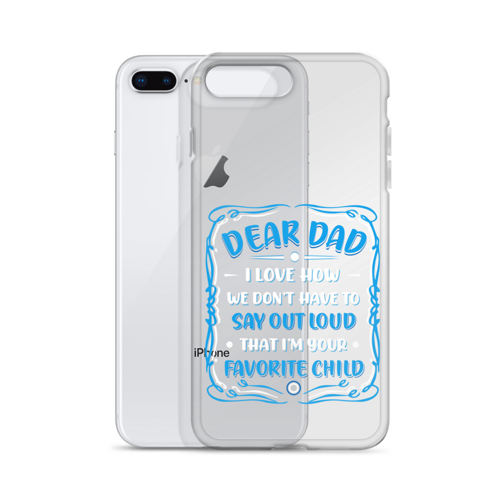 Dear Dad I Love How We Don't Have To Say Out Loud That I'm Your Favorite Child Clear Case for iPhone®