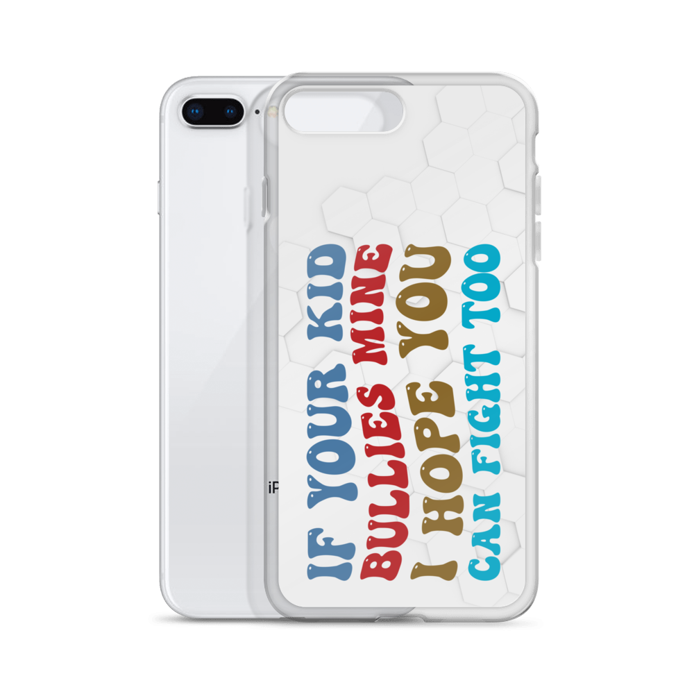 If Your Kid Bullies Mine I Hope You Can Fight Too Clear Case for iPhone®