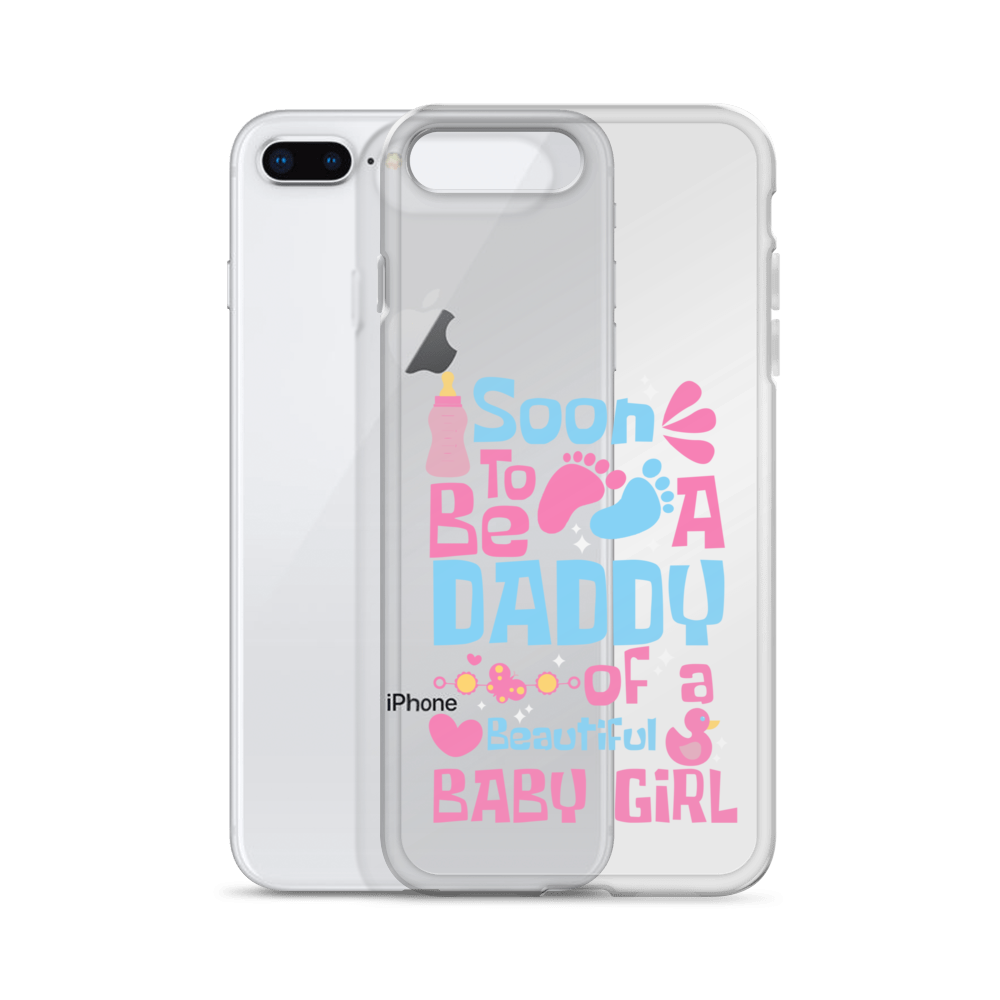 Soon To Be A Daddy Of A Beautiful Baby Girl Clear Case for iPhone®