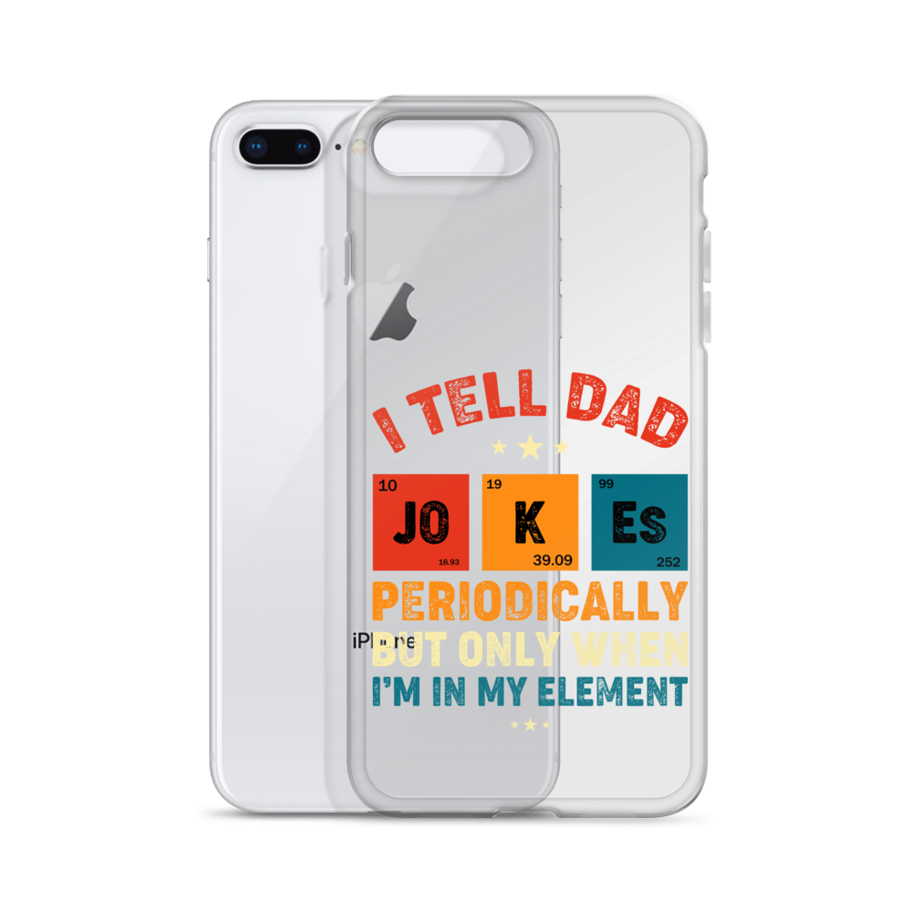 I Tell Dad Jokes Periodically But Only When I'm In My Element Clear Case for iPhone®