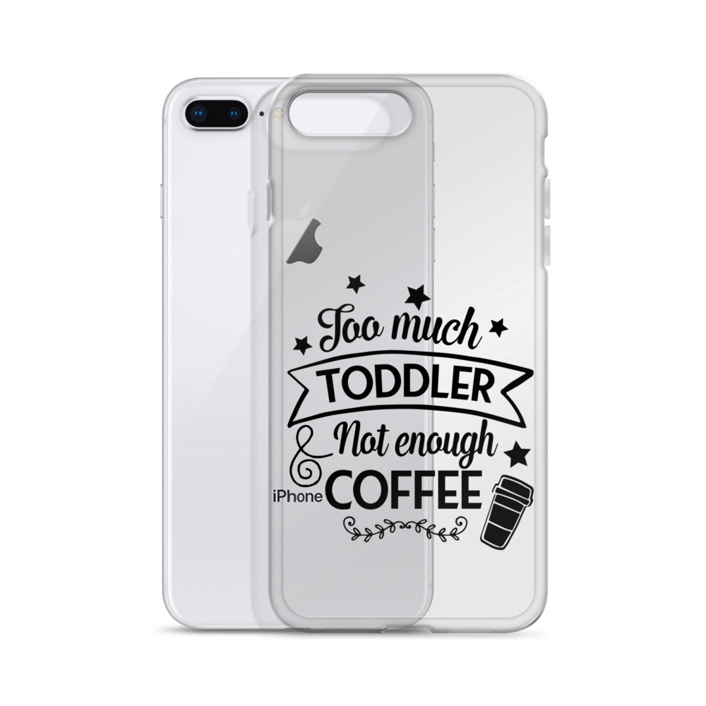 Too Much Toddler Not Enough Coffee Clear Case for iPhone®