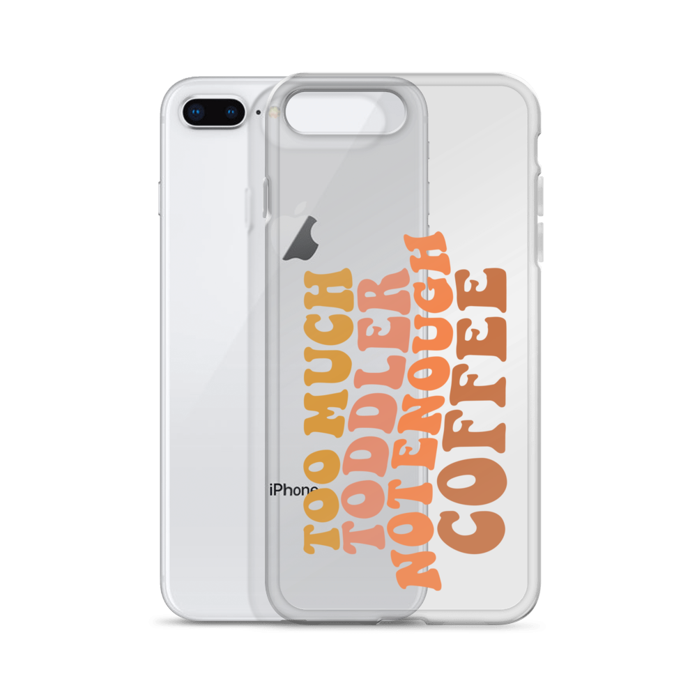 Too Much Toddler Not Enough Coffee Clear Case for iPhone®