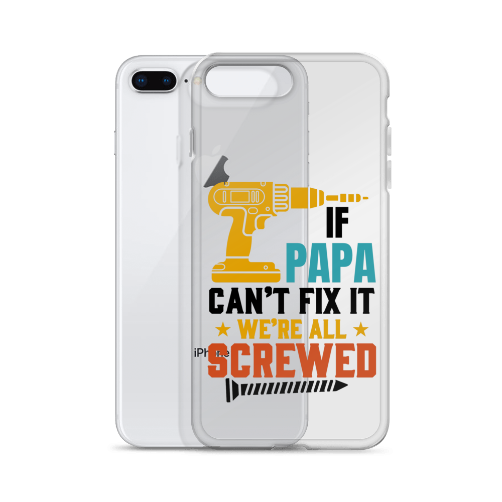 If Papa Can't Fix It We're All Screwed Clear Case for iPhone®