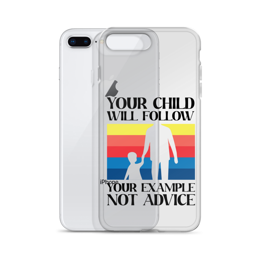 Your Child Will Follow Your Example Not Advice Clear Case for iPhone®