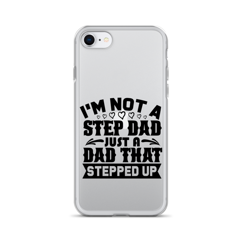 I'm Not A Step Dad Just A Dad That Stepped Up Clear Case for iPhone®