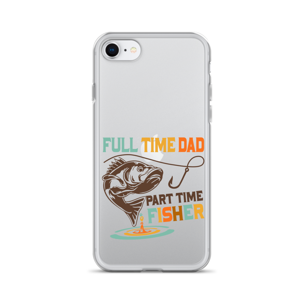 Full Time Dad Part Time Fisher Clear Case for iPhone®