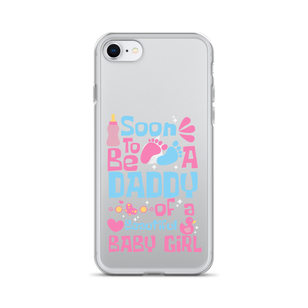 Soon To Be A Daddy Of A Beautiful Baby Girl Clear Case for iPhone®