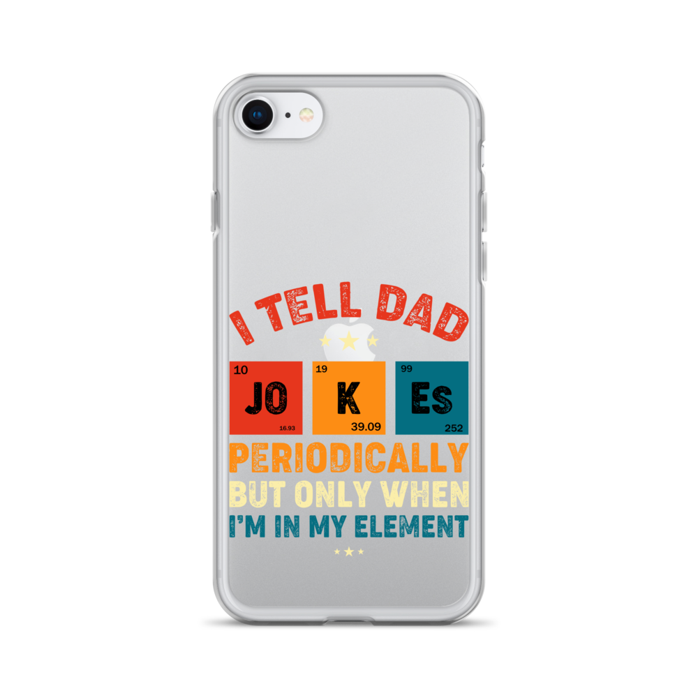 I Tell Dad Jokes Periodically But Only When I'm In My Element Clear Case for iPhone®