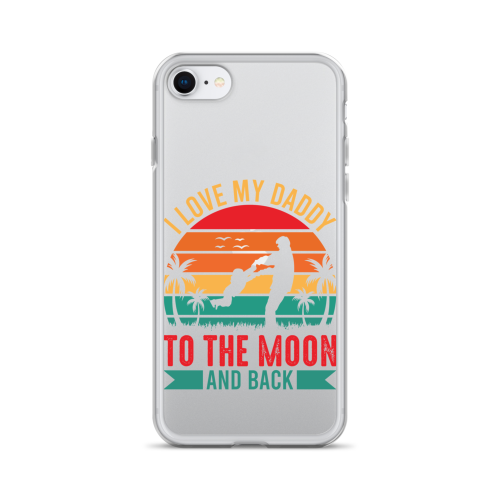 I Love My Daddy To The Moon And Back Clear Case for iPhone®