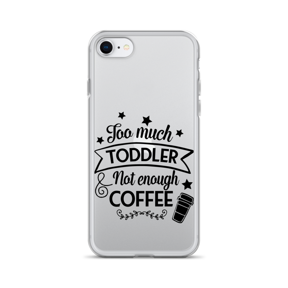 Too Much Toddler Not Enough Coffee Clear Case for iPhone®