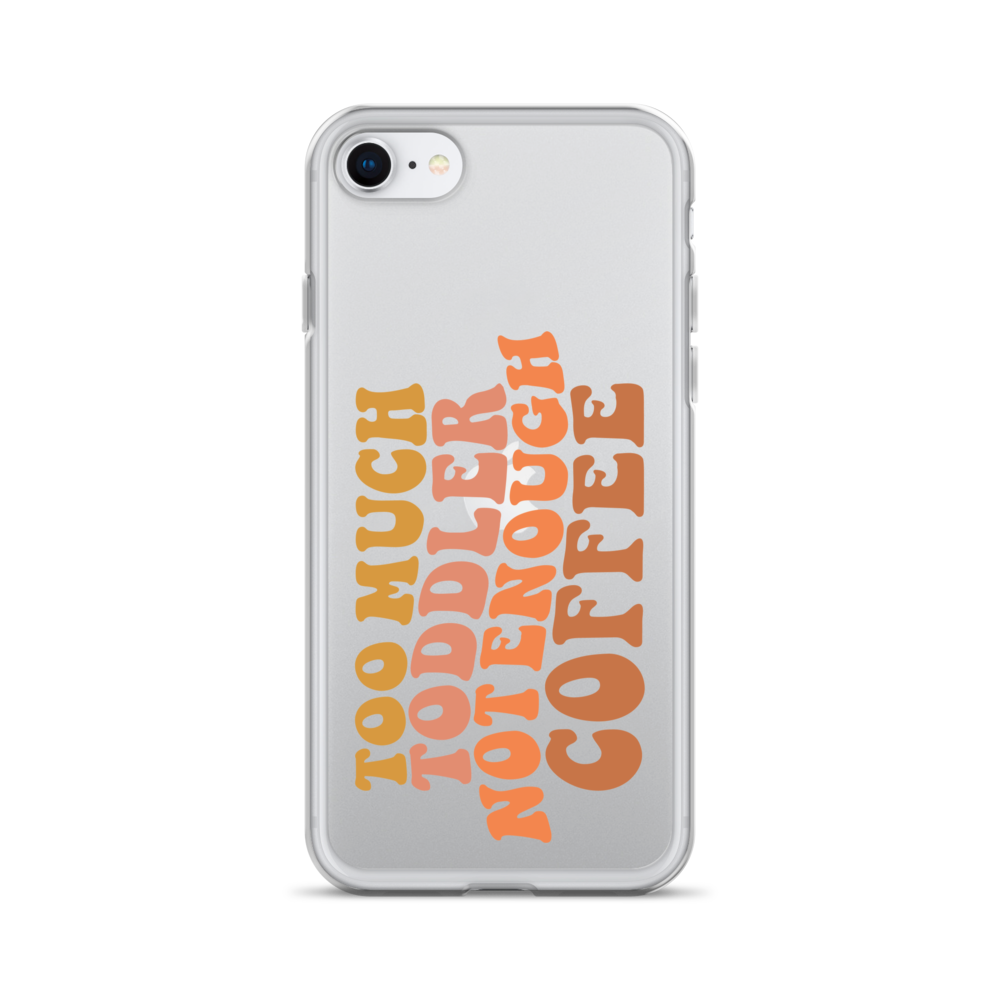 Too Much Toddler Not Enough Coffee Clear Case for iPhone®