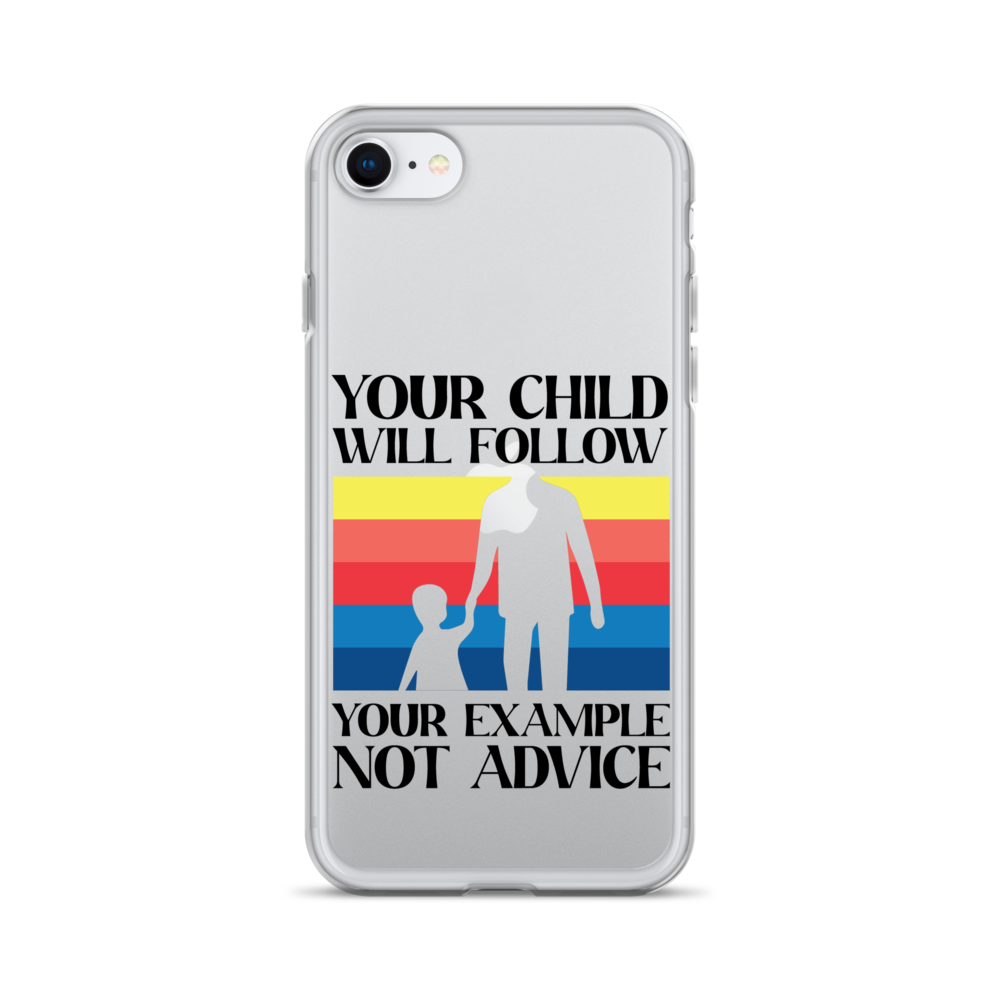 Your Child Will Follow Your Example Not Advice Clear Case for iPhone®