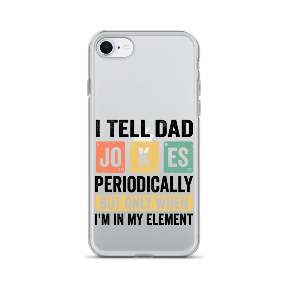 I Tell Dad Jokes Periodically When I'm In My Element Clear Case for iPhone®