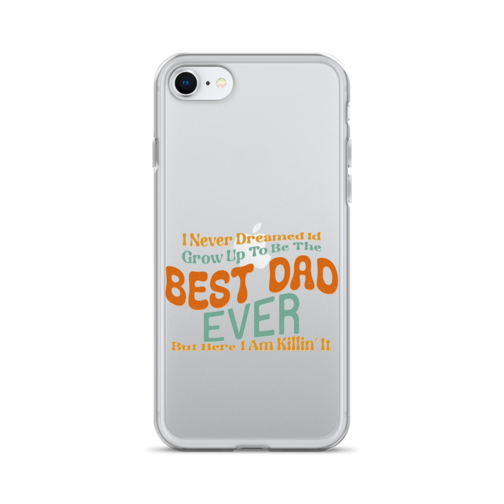 I Never Dreamed I'd Grow Up To Be The Best Dad Ever But Here I'm Killin' It Clear Case for iPhone®