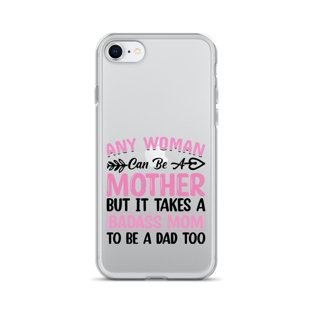 Any Woman Can Be A Mother But It Takes A Badass Mom To Be A Dad Too Clear Case for iPhone®