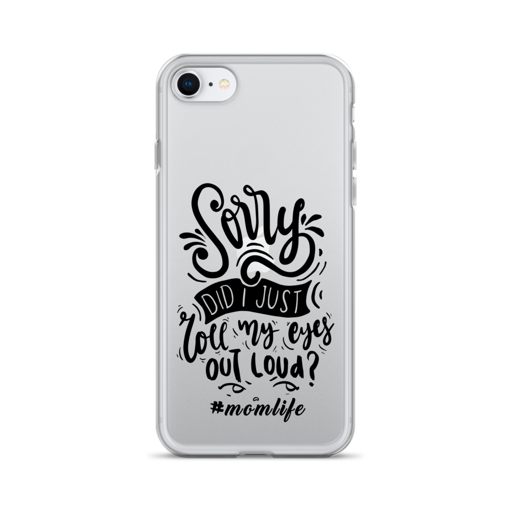 Sorry Did I Just Roll My Eyes Out Loud? #Momlife Clear Case for iPhone®