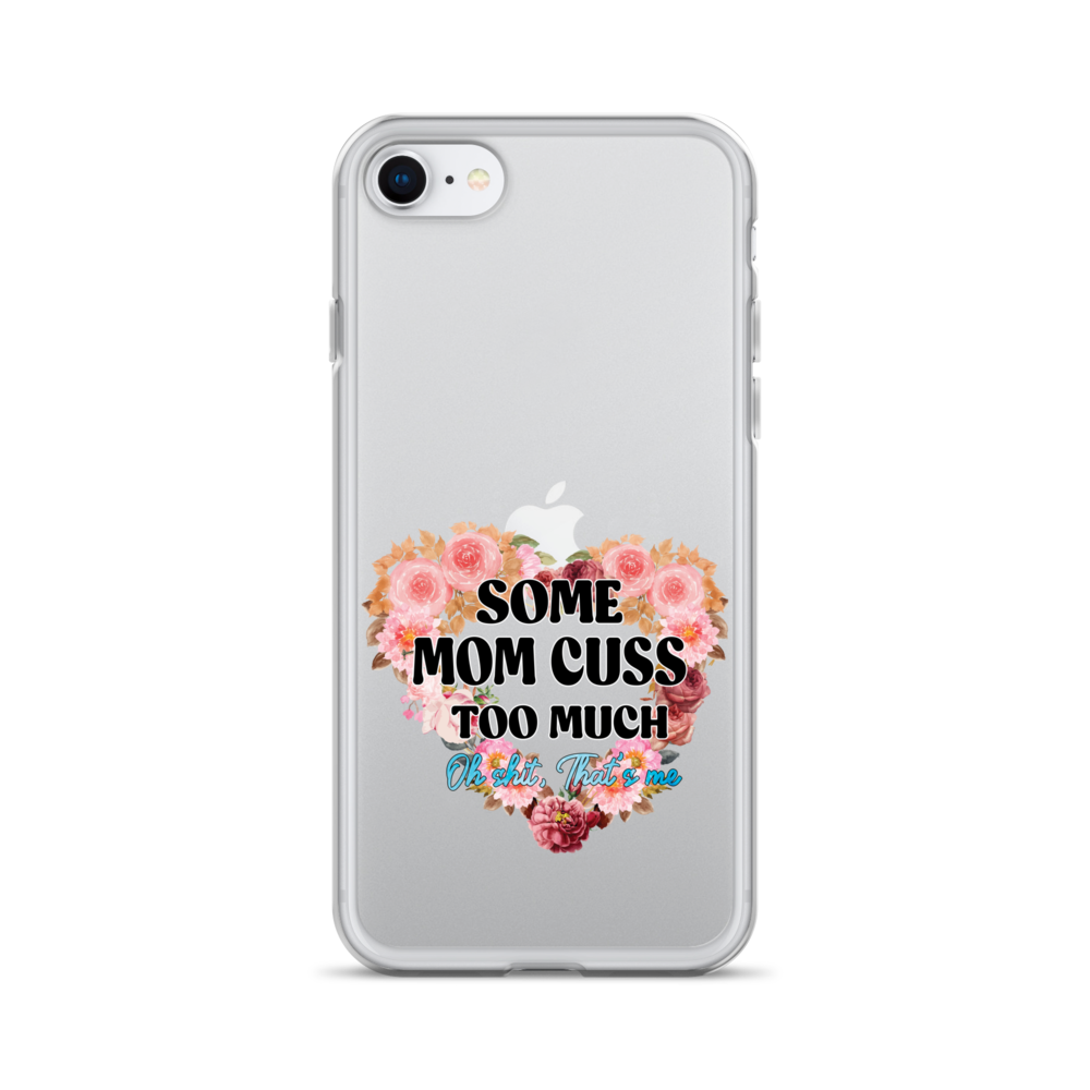 Some Mom Cuss Too Much. Oh Shit, That's Me Clear Case for iPhone®